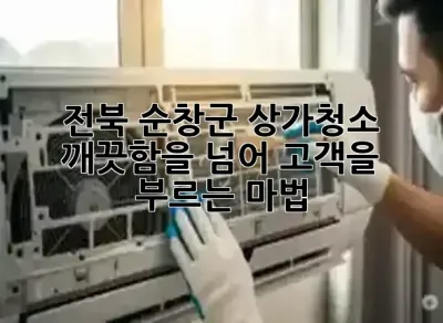 전북 순창군 상가청소, 깨끗함을 넘어 고객을 부르는 마법! ✨