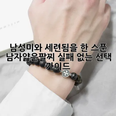 남성미와 세련됨을 한 스푼! 남자얇은팔찌, 실패 없는 선택 가이드 💎