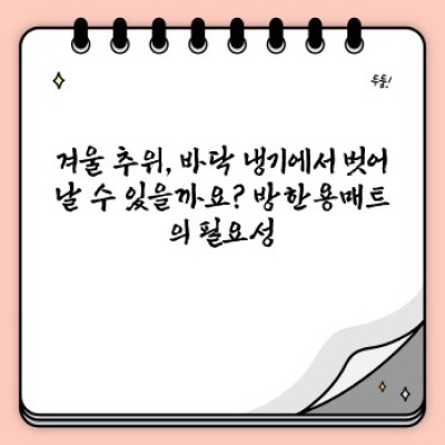 겨울철 바닥 냉기, 이제 그만! 방한용매트 완벽 가이드: 종류, 선택법, 사용 후기까지!