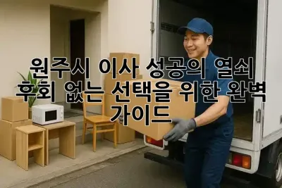 원주시 이사, 성공의 열쇠! 🔑 후회 없는 선택을 위한 완벽 가이드 🚚✨